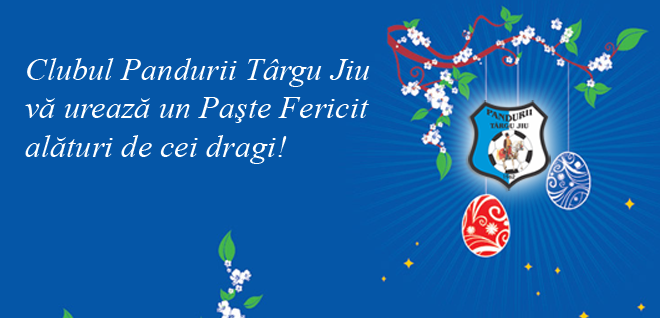 PANDURII TÂRGU JIU VĂ UREAZĂ PAŞTE FERICIT!